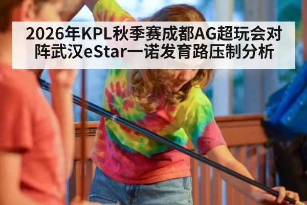 2026年KPL秋季赛成都AG超玩会对阵武汉eStar一诺发育路压制分析
